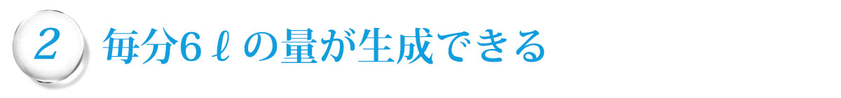 毎分6ℓの量が生成できる